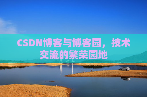 CSDN博客与博客园,技术交流的繁荣园地